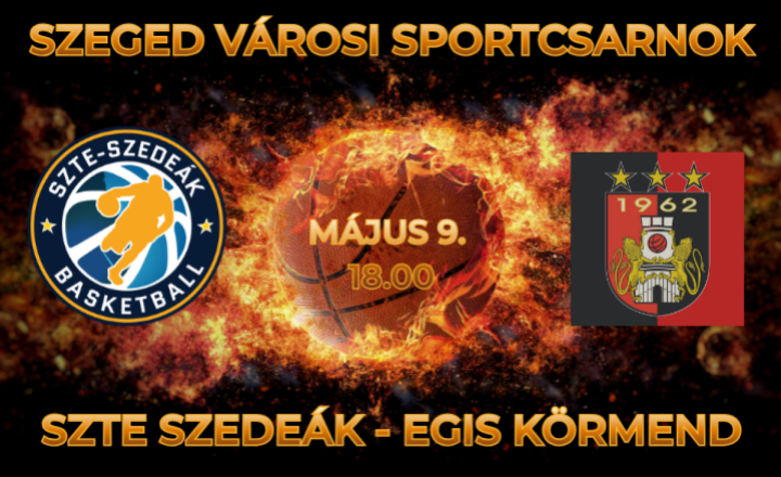 SZTE SZEDEÁK-EGIS Körmend kosárlabda mérkőzés a Városi Sportcsarnokban május 9-én